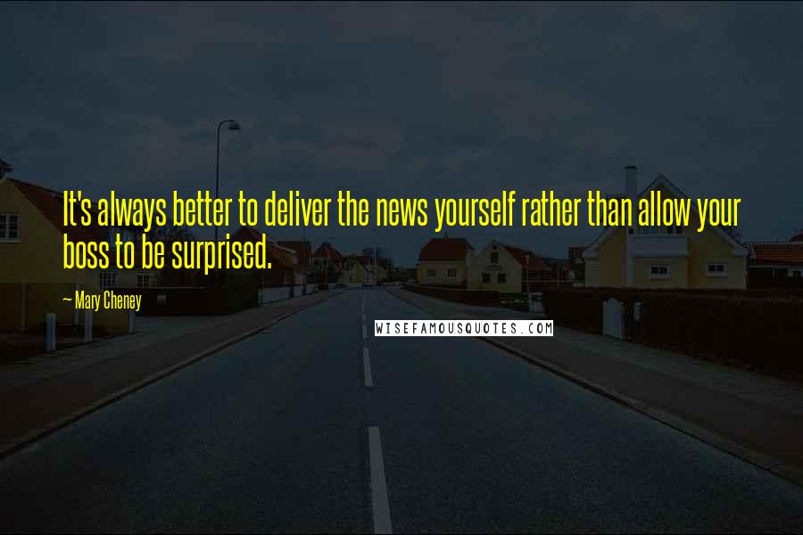 Mary Cheney Quotes: It's always better to deliver the news yourself rather than allow your boss to be surprised.