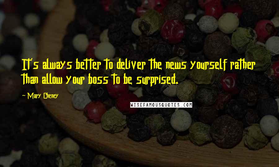 Mary Cheney Quotes: It's always better to deliver the news yourself rather than allow your boss to be surprised.