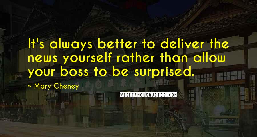 Mary Cheney Quotes: It's always better to deliver the news yourself rather than allow your boss to be surprised.