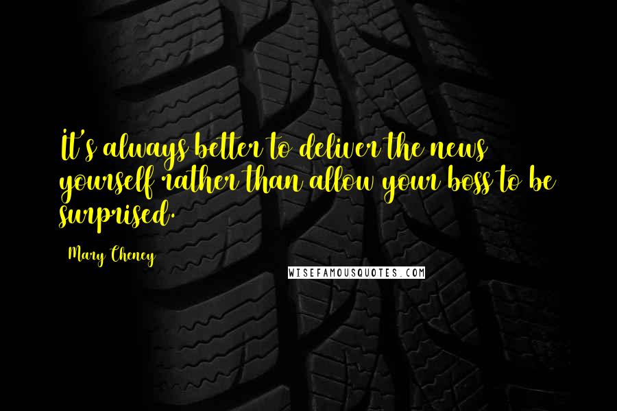 Mary Cheney Quotes: It's always better to deliver the news yourself rather than allow your boss to be surprised.