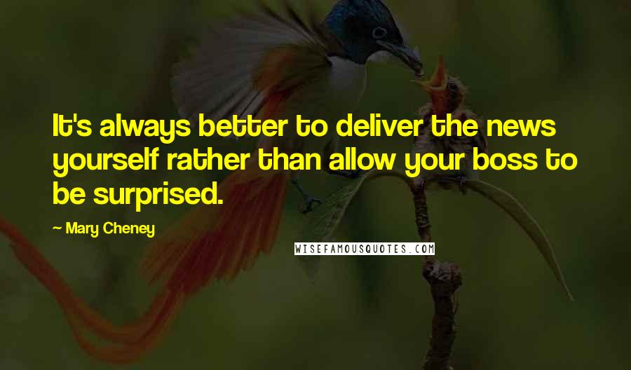 Mary Cheney Quotes: It's always better to deliver the news yourself rather than allow your boss to be surprised.