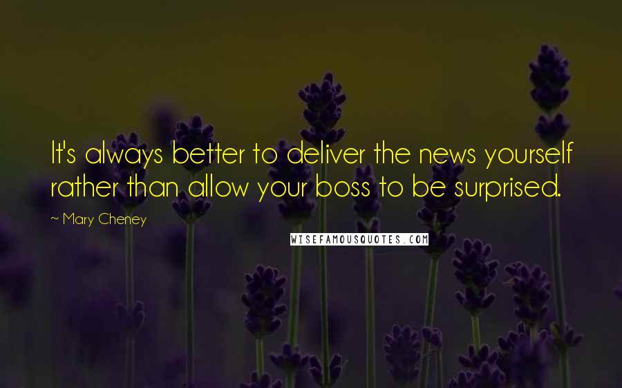 Mary Cheney Quotes: It's always better to deliver the news yourself rather than allow your boss to be surprised.