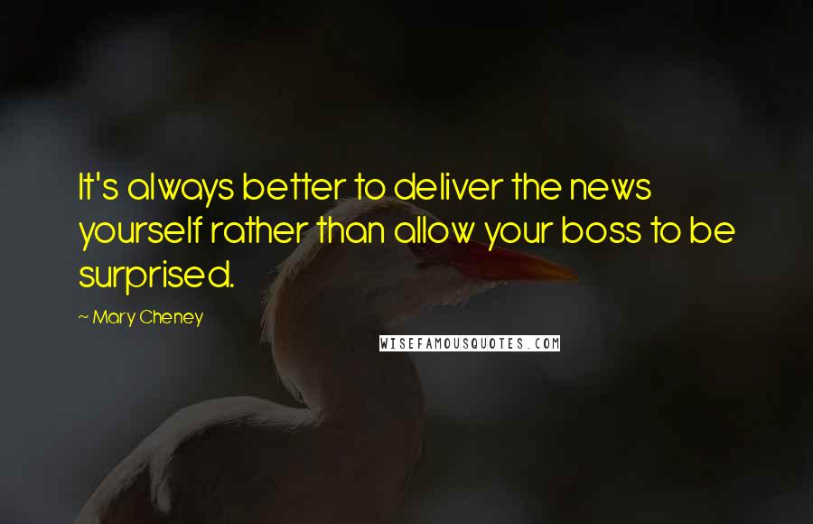 Mary Cheney Quotes: It's always better to deliver the news yourself rather than allow your boss to be surprised.