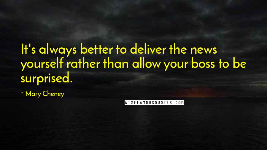 Mary Cheney Quotes: It's always better to deliver the news yourself rather than allow your boss to be surprised.