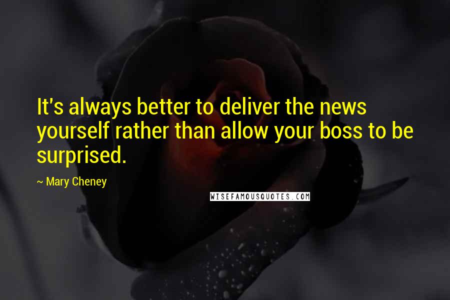 Mary Cheney Quotes: It's always better to deliver the news yourself rather than allow your boss to be surprised.