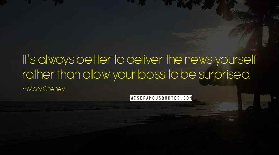 Mary Cheney Quotes: It's always better to deliver the news yourself rather than allow your boss to be surprised.