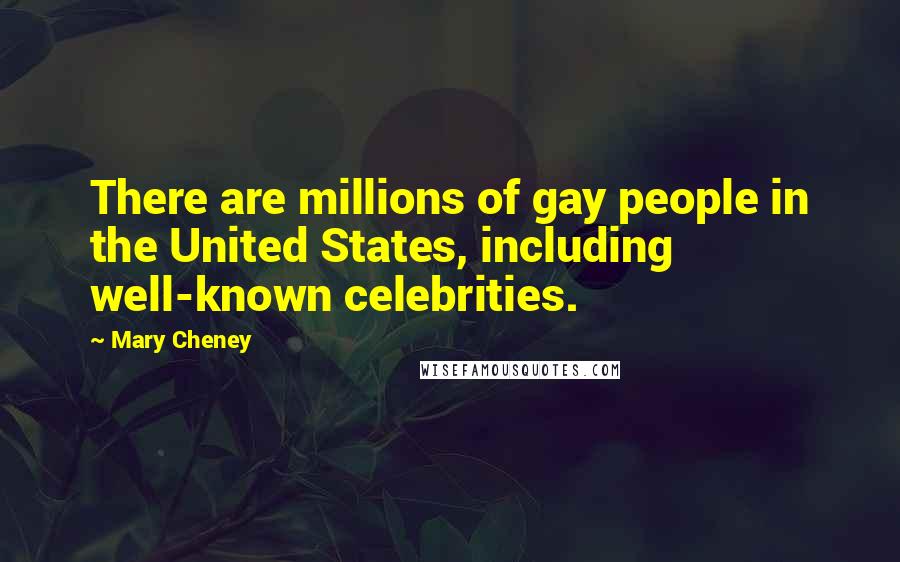 Mary Cheney Quotes: There are millions of gay people in the United States, including well-known celebrities.