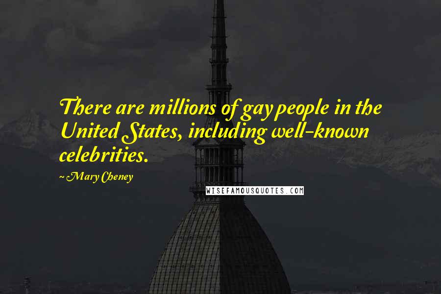 Mary Cheney Quotes: There are millions of gay people in the United States, including well-known celebrities.