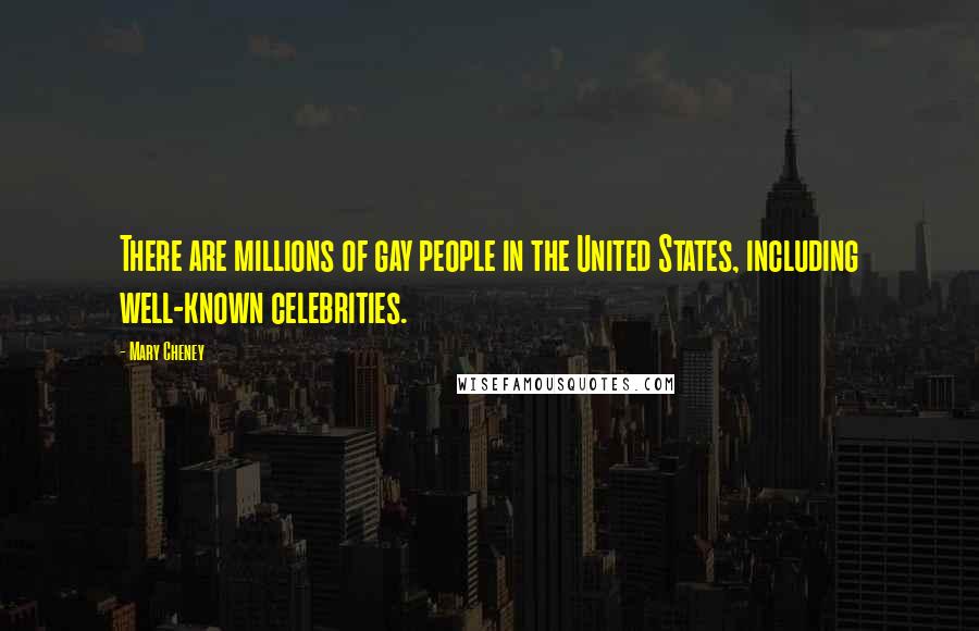 Mary Cheney Quotes: There are millions of gay people in the United States, including well-known celebrities.