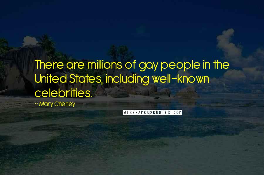 Mary Cheney Quotes: There are millions of gay people in the United States, including well-known celebrities.