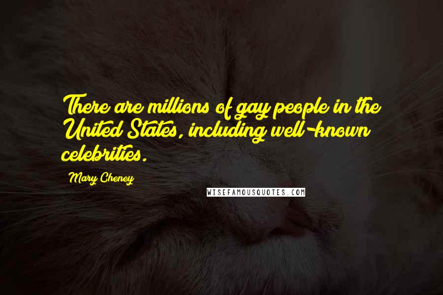 Mary Cheney Quotes: There are millions of gay people in the United States, including well-known celebrities.