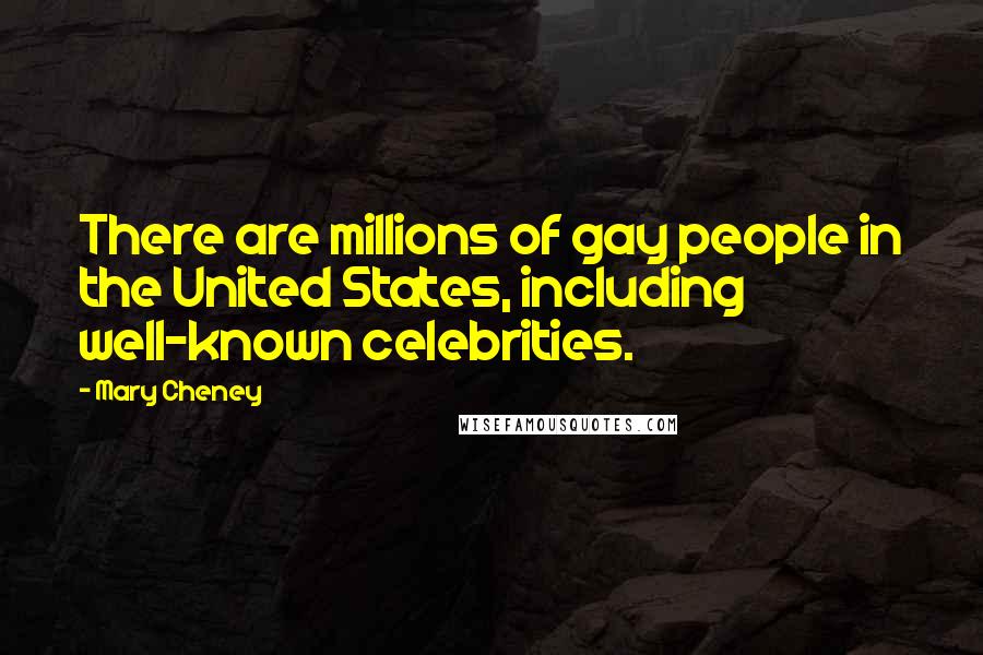 Mary Cheney Quotes: There are millions of gay people in the United States, including well-known celebrities.