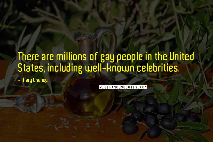 Mary Cheney Quotes: There are millions of gay people in the United States, including well-known celebrities.