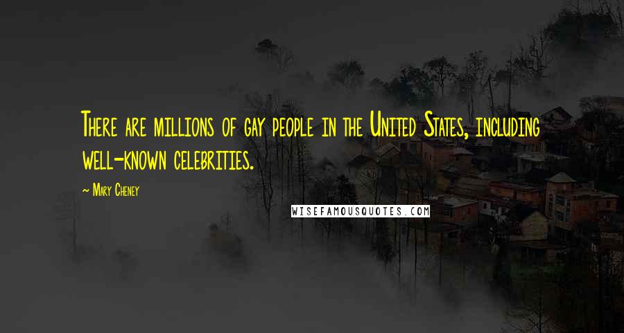 Mary Cheney Quotes: There are millions of gay people in the United States, including well-known celebrities.