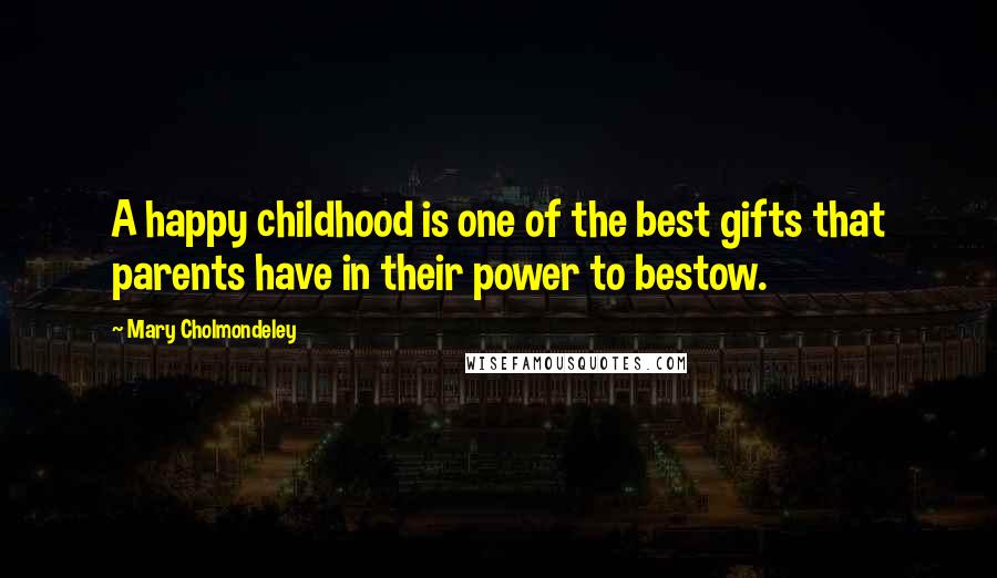 Mary Cholmondeley Quotes: A happy childhood is one of the best gifts that parents have in their power to bestow.