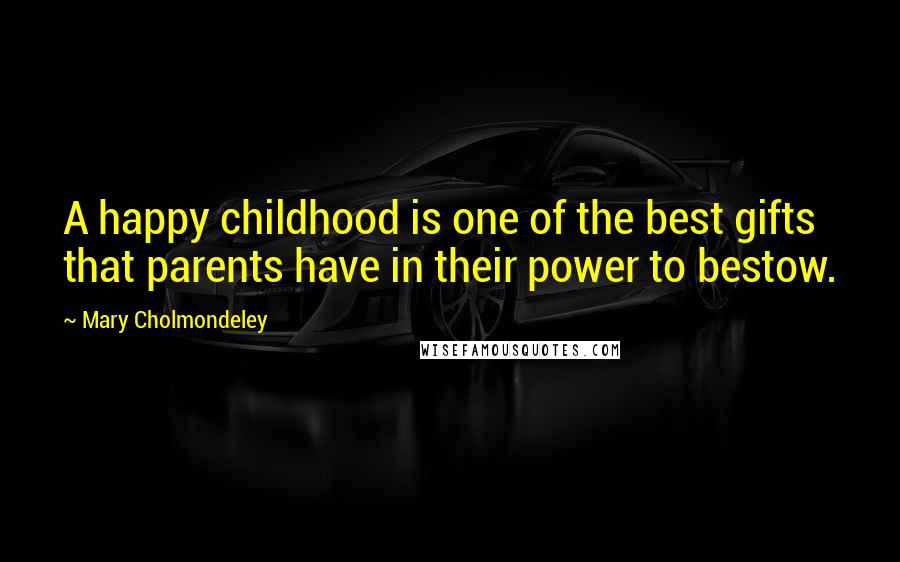 Mary Cholmondeley Quotes: A happy childhood is one of the best gifts that parents have in their power to bestow.