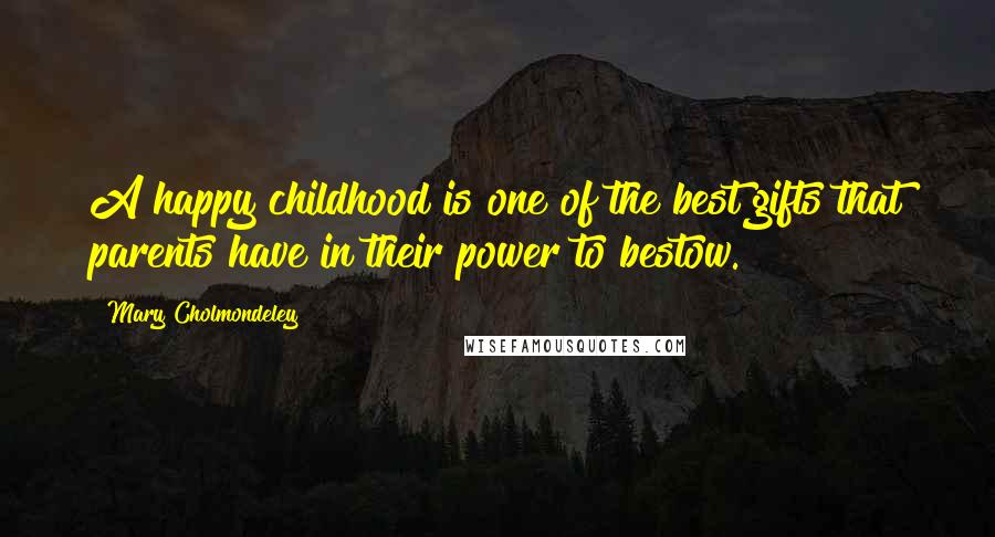 Mary Cholmondeley Quotes: A happy childhood is one of the best gifts that parents have in their power to bestow.