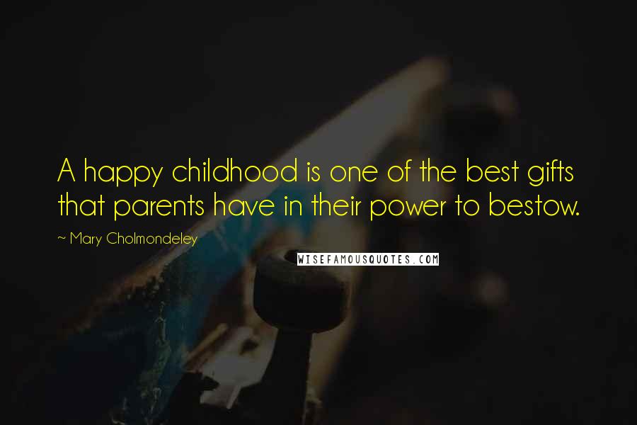 Mary Cholmondeley Quotes: A happy childhood is one of the best gifts that parents have in their power to bestow.