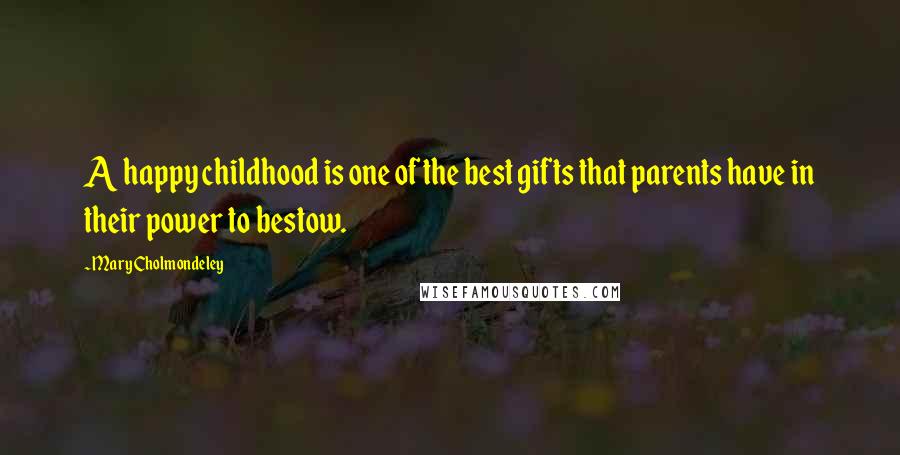 Mary Cholmondeley Quotes: A happy childhood is one of the best gifts that parents have in their power to bestow.