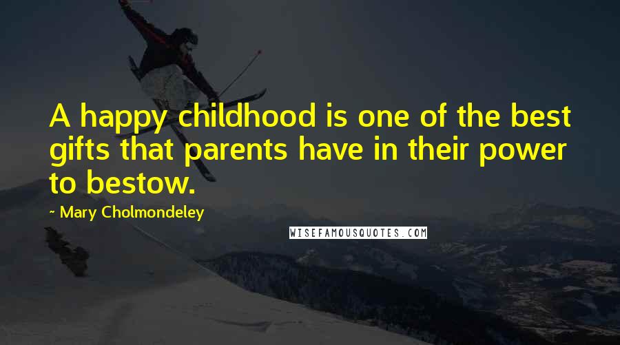 Mary Cholmondeley Quotes: A happy childhood is one of the best gifts that parents have in their power to bestow.