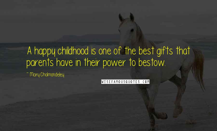 Mary Cholmondeley Quotes: A happy childhood is one of the best gifts that parents have in their power to bestow.