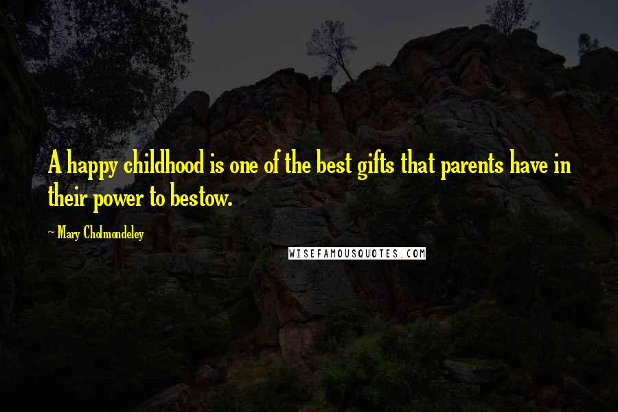 Mary Cholmondeley Quotes: A happy childhood is one of the best gifts that parents have in their power to bestow.