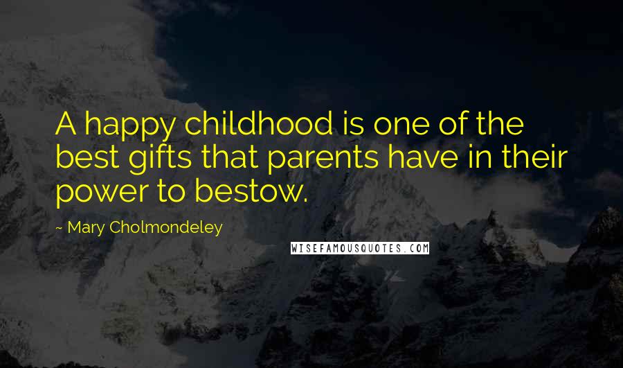 Mary Cholmondeley Quotes: A happy childhood is one of the best gifts that parents have in their power to bestow.