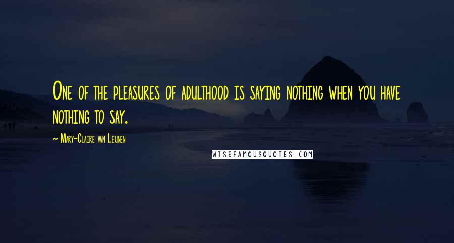 Mary-Claire Van Leunen Quotes: One of the pleasures of adulthood is saying nothing when you have nothing to say.