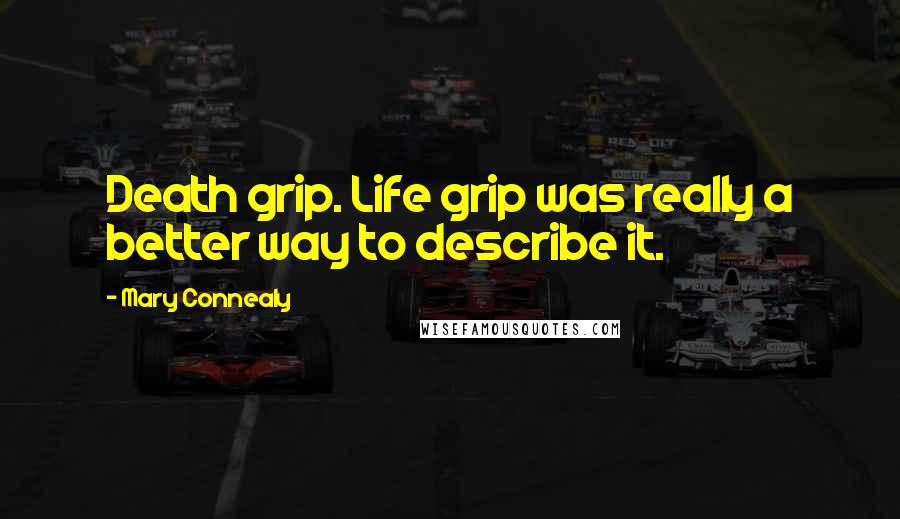 Mary Connealy Quotes: Death grip. Life grip was really a better way to describe it.