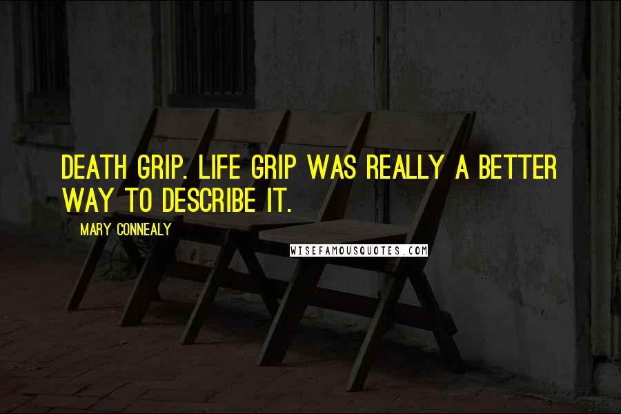 Mary Connealy Quotes: Death grip. Life grip was really a better way to describe it.