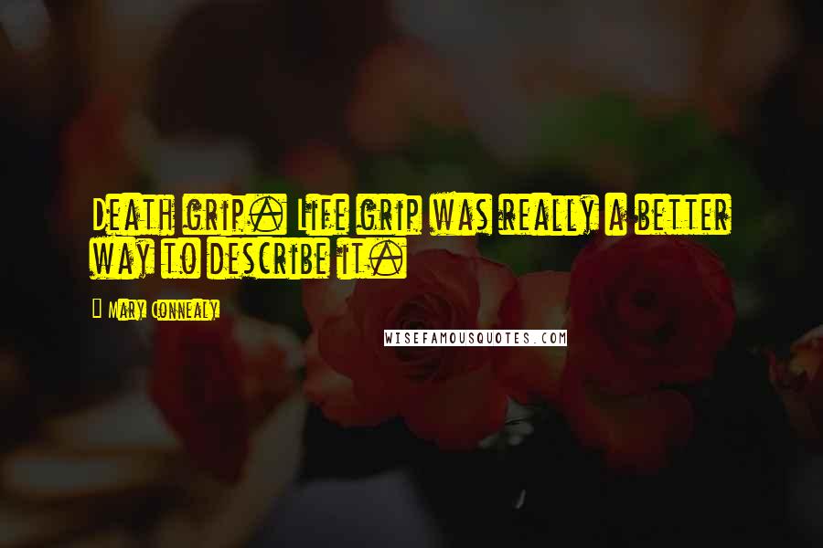 Mary Connealy Quotes: Death grip. Life grip was really a better way to describe it.