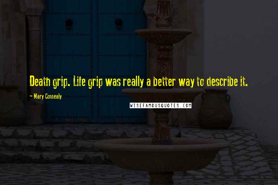 Mary Connealy Quotes: Death grip. Life grip was really a better way to describe it.