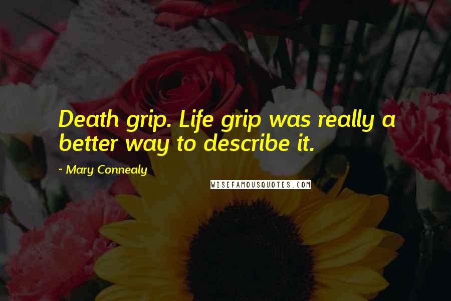 Mary Connealy Quotes: Death grip. Life grip was really a better way to describe it.