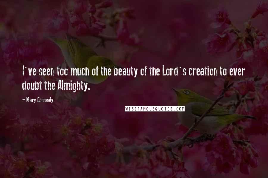 Mary Connealy Quotes: I've seen too much of the beauty of the Lord's creation to ever doubt the Almighty.