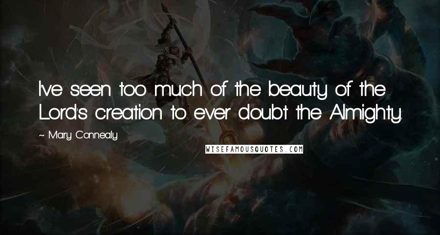 Mary Connealy Quotes: I've seen too much of the beauty of the Lord's creation to ever doubt the Almighty.