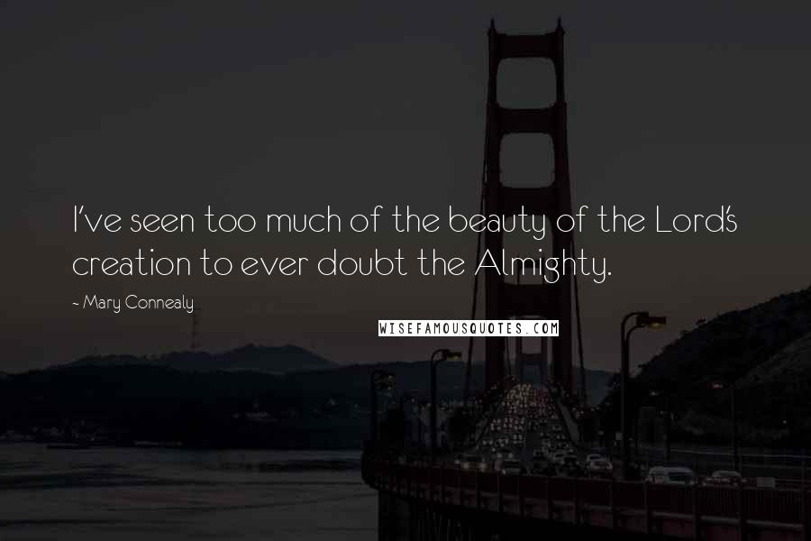 Mary Connealy Quotes: I've seen too much of the beauty of the Lord's creation to ever doubt the Almighty.