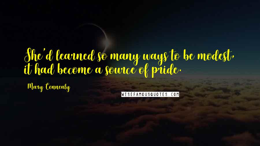 Mary Connealy Quotes: She'd learned so many ways to be modest, it had become a source of pride.