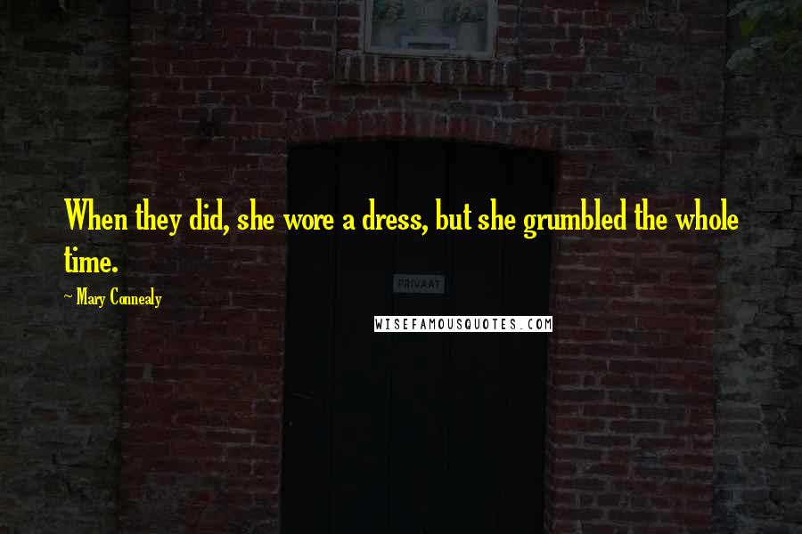 Mary Connealy Quotes: When they did, she wore a dress, but she grumbled the whole time.