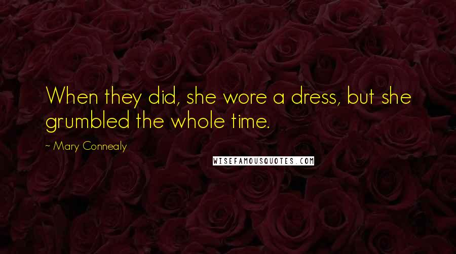 Mary Connealy Quotes: When they did, she wore a dress, but she grumbled the whole time.