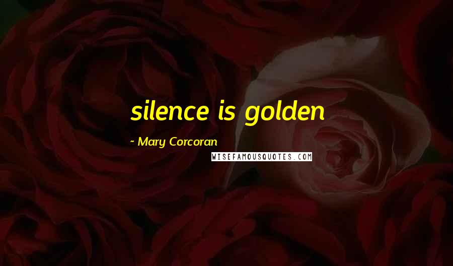 Mary Corcoran Quotes: silence is golden