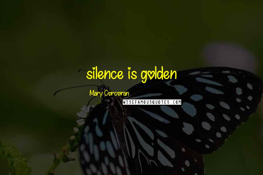 Mary Corcoran Quotes: silence is golden