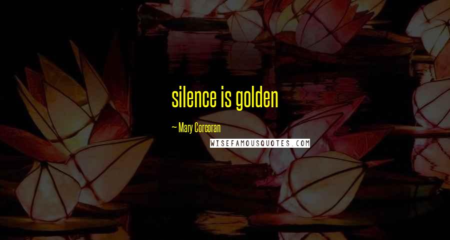 Mary Corcoran Quotes: silence is golden