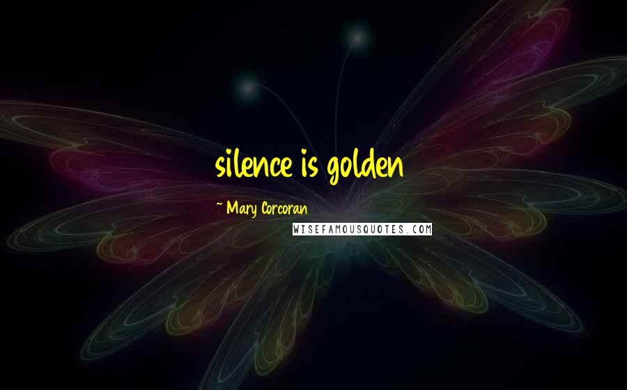 Mary Corcoran Quotes: silence is golden