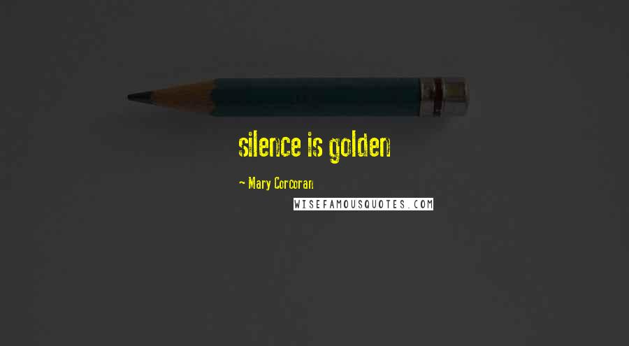 Mary Corcoran Quotes: silence is golden