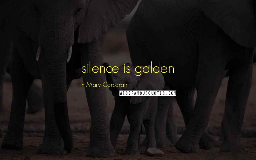 Mary Corcoran Quotes: silence is golden