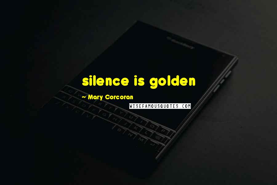 Mary Corcoran Quotes: silence is golden