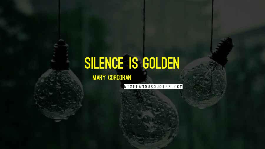 Mary Corcoran Quotes: silence is golden