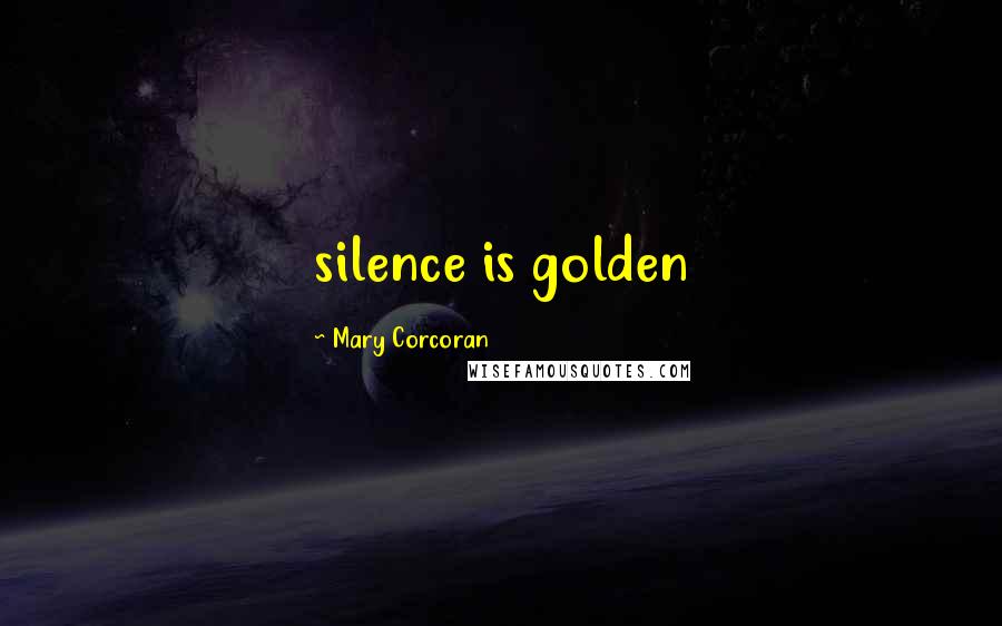 Mary Corcoran Quotes: silence is golden