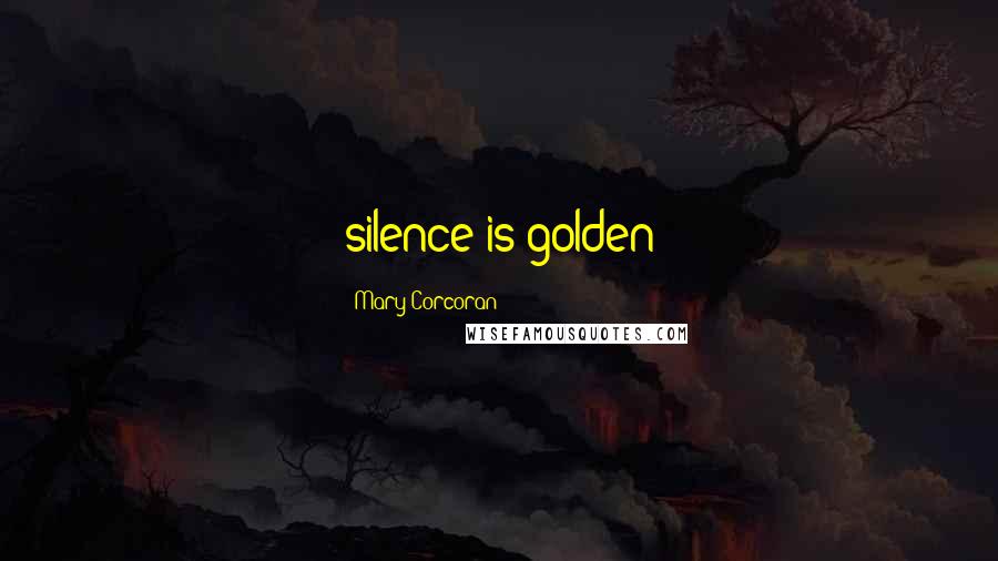 Mary Corcoran Quotes: silence is golden