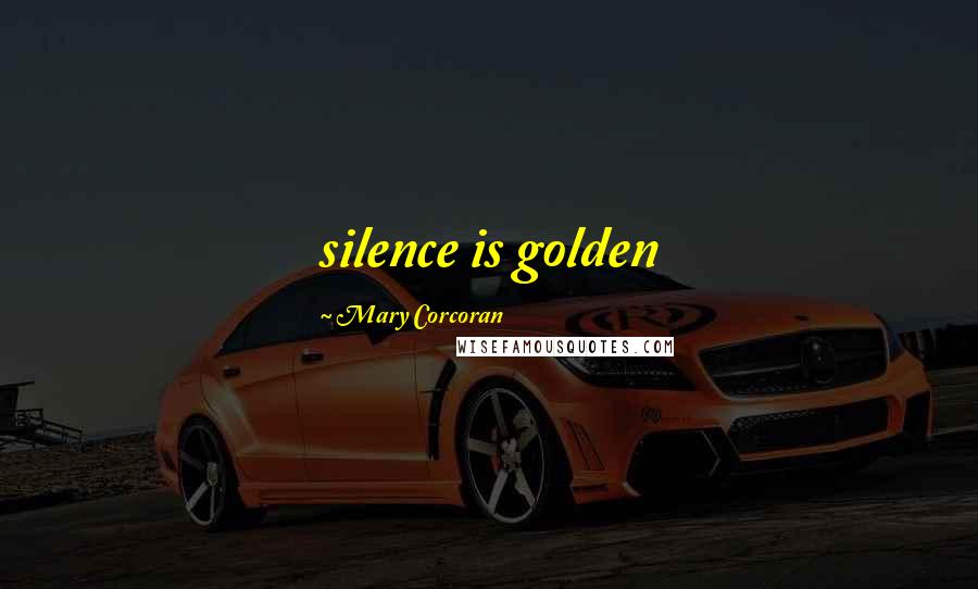 Mary Corcoran Quotes: silence is golden